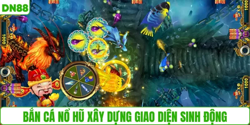 Bắn cá nổ hũ xây dựng giao diện sinh động
