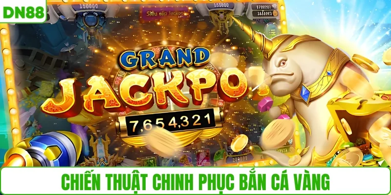 Bộ chiến thuật chinh phục bắn cá vàng hiệu quả