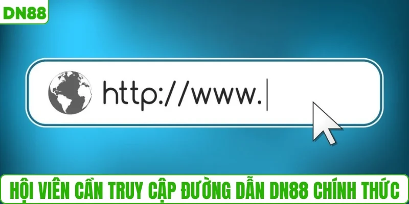 Hội viên cần truy cập đường dẫn DN88 chính thức