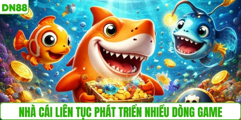 Nhà cái liên tục phát triển nhiều dòng game