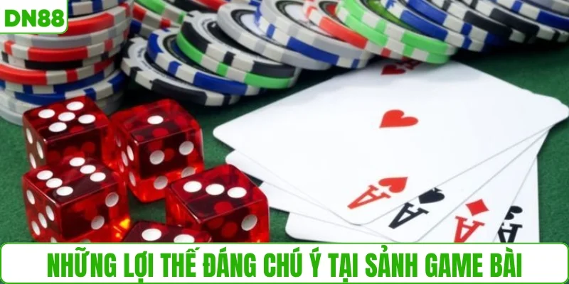 Những lợi thế đáng chú ý tại sảnh game bài