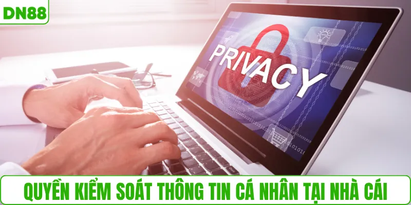 Quyền kiểm soát thông tin cá nhân tại nhà cái