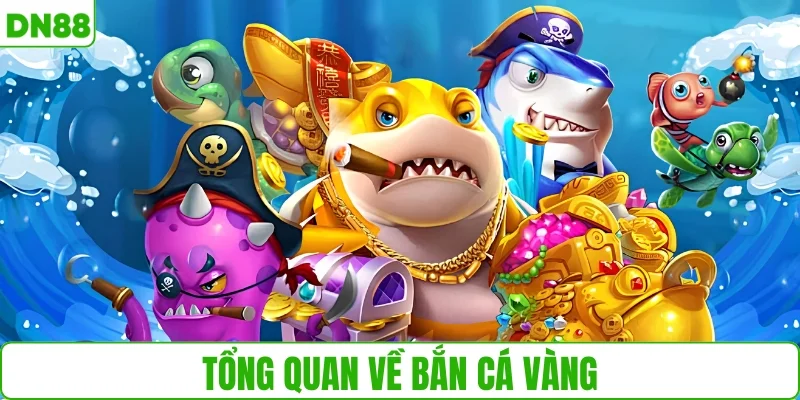 Tổng quan về bắn cá vàng